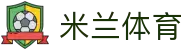 米兰体育(中国)官网-官方入口-ACMilanSports